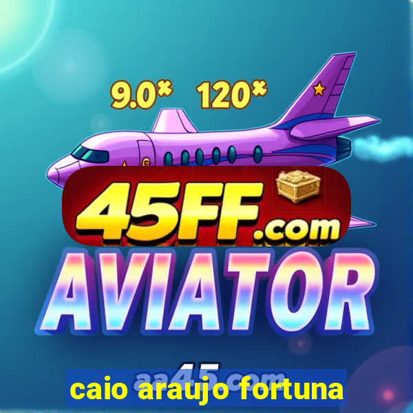 caio araujo fortuna